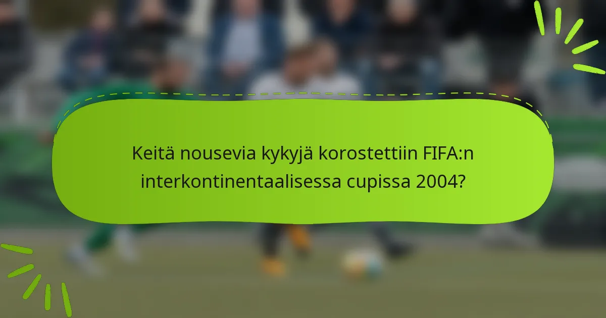 Keitä nousevia kykyjä korostettiin FIFA:n interkontinentaalisessa cupissa 2004?