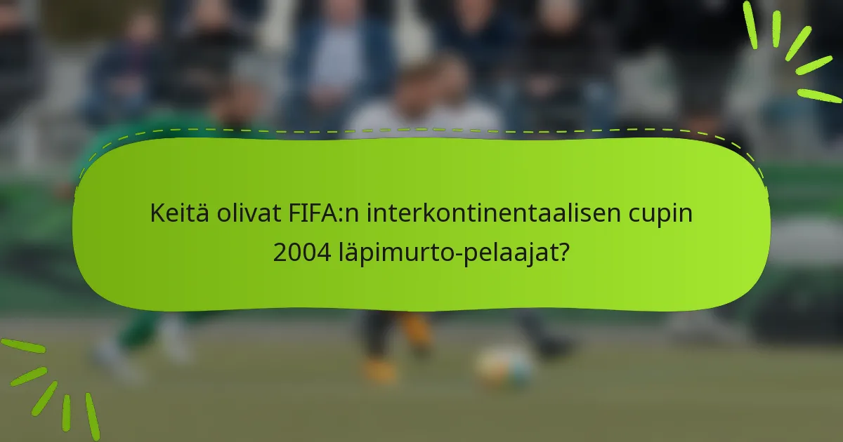 Keitä olivat FIFA:n interkontinentaalisen cupin 2004 läpimurto-pelaajat?
