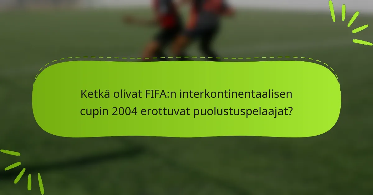 Ketkä olivat FIFA:n interkontinentaalisen cupin 2004 erottuvat puolustuspelaajat?