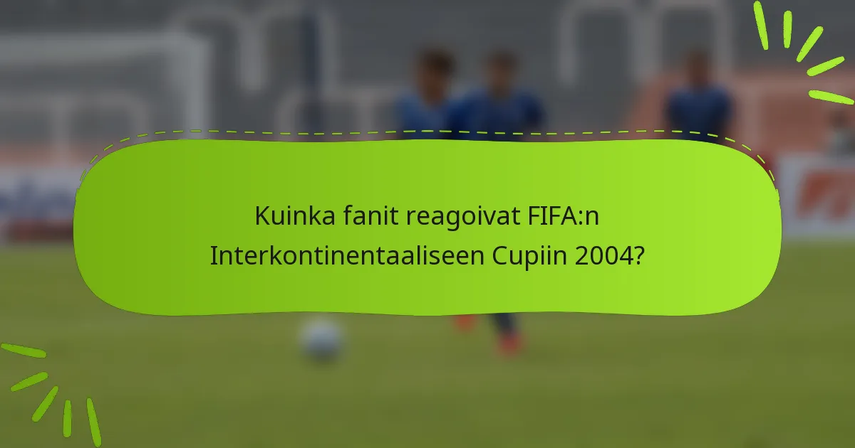 Kuinka fanit reagoivat FIFA:n Interkontinentaaliseen Cupiin 2004?