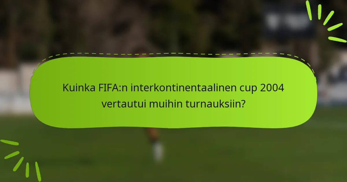 Kuinka FIFA:n interkontinentaalinen cup 2004 vertautui muihin turnauksiin?