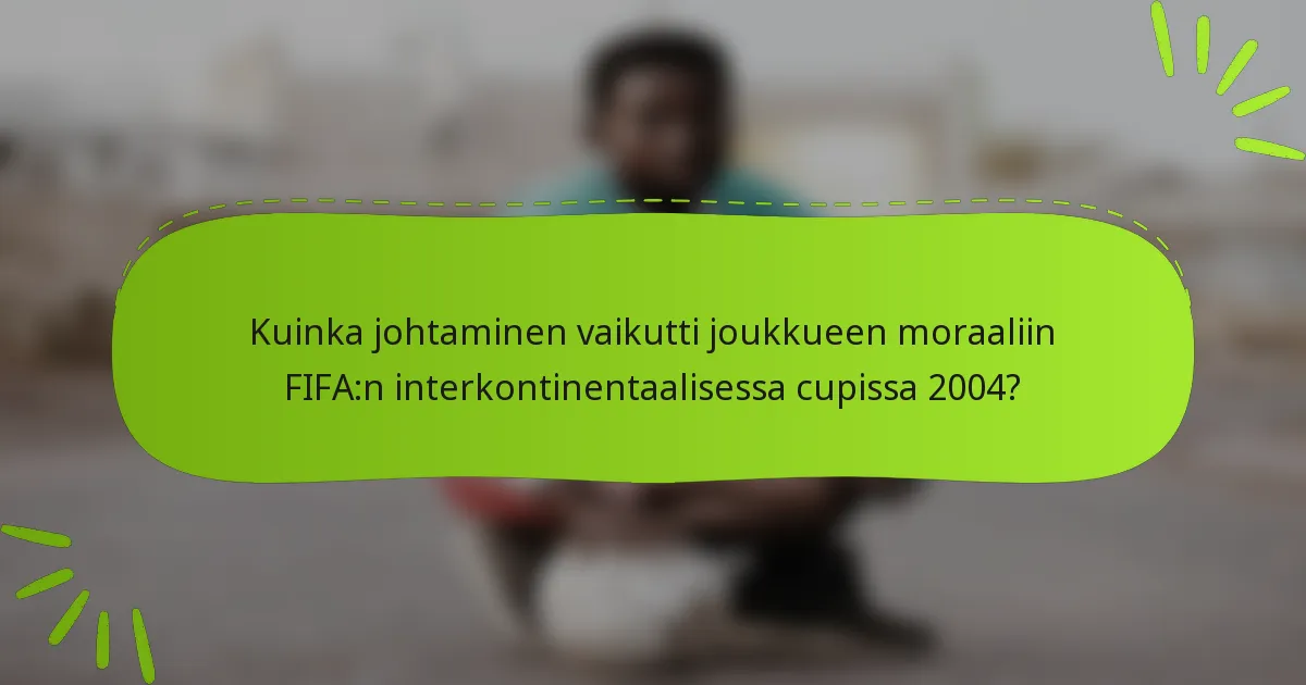 Kuinka johtaminen vaikutti joukkueen moraaliin FIFA:n interkontinentaalisessa cupissa 2004?