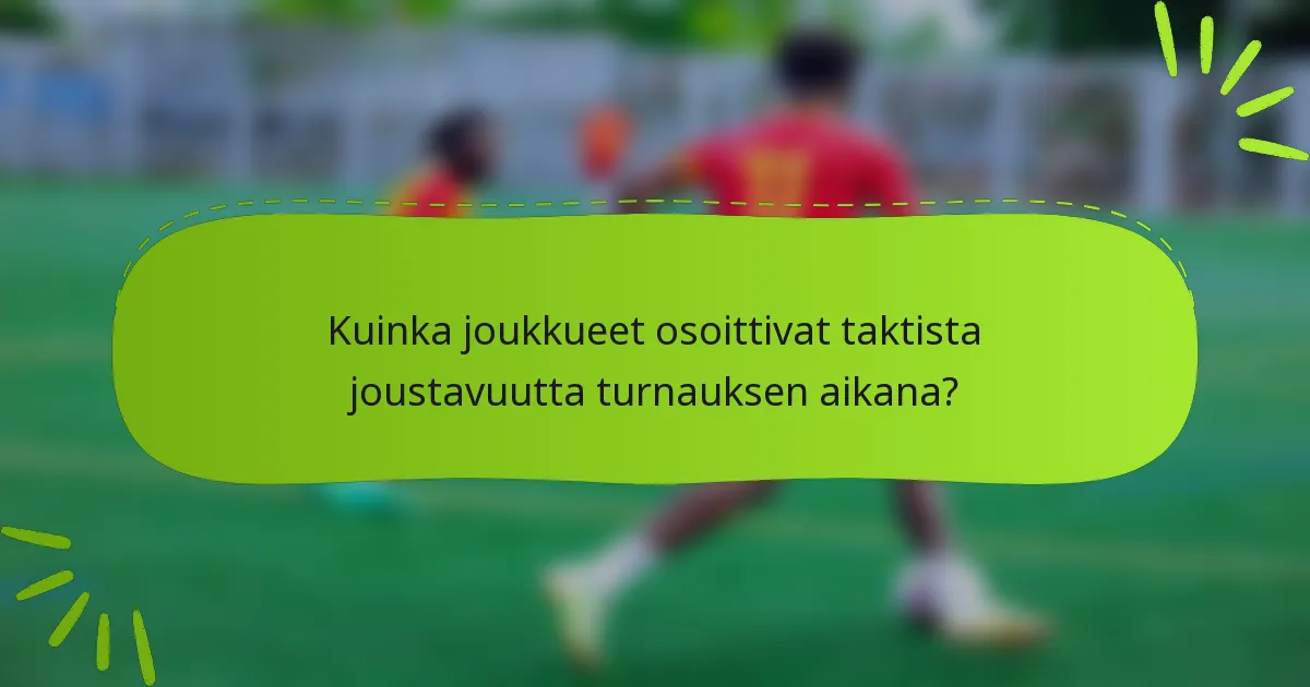Kuinka joukkueet osoittivat taktista joustavuutta turnauksen aikana?