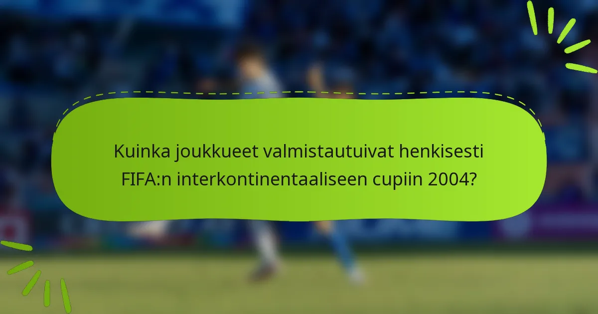 Kuinka joukkueet valmistautuivat henkisesti FIFA:n interkontinentaaliseen cupiin 2004?
