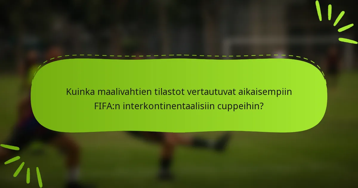 Kuinka maalivahtien tilastot vertautuvat aikaisempiin FIFA:n interkontinentaalisiin cuppeihin?
