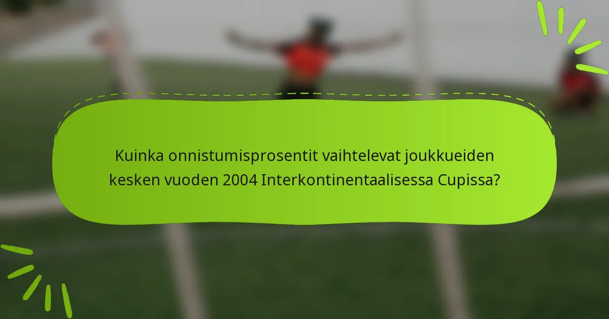 Kuinka onnistumisprosentit vaihtelevat joukkueiden kesken vuoden 2004 Interkontinentaalisessa Cupissa?