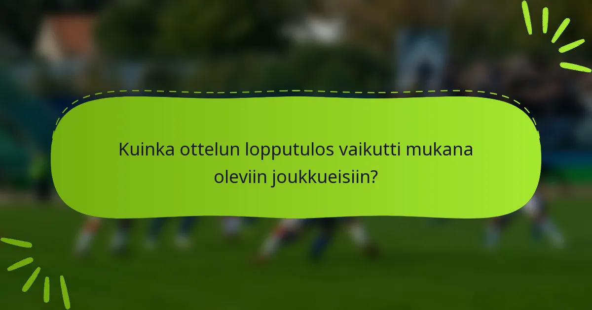 Kuinka ottelun lopputulos vaikutti mukana oleviin joukkueisiin?