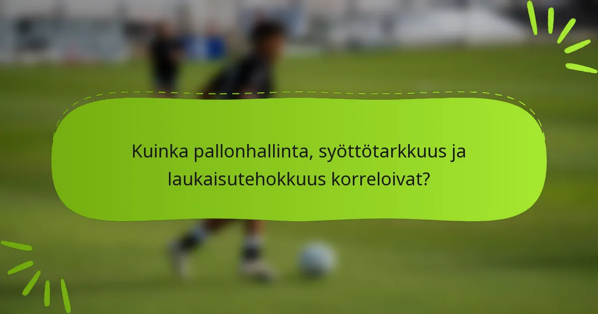 Kuinka pallonhallinta, syöttötarkkuus ja laukaisutehokkuus korreloivat?