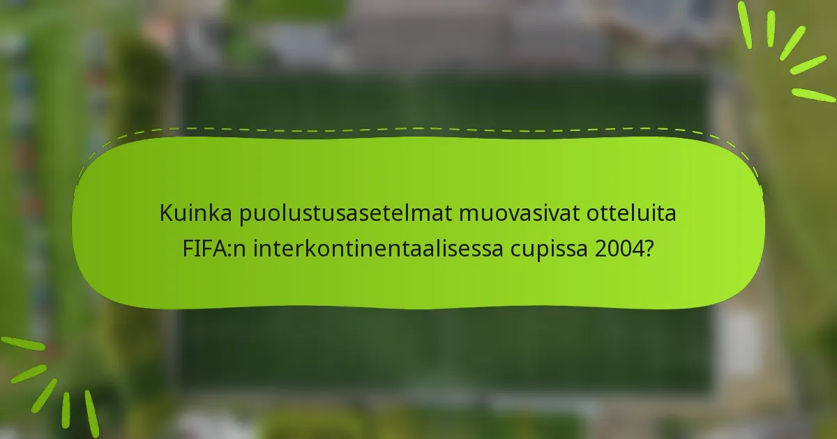Kuinka puolustusasetelmat muovasivat otteluita FIFA:n interkontinentaalisessa cupissa 2004?