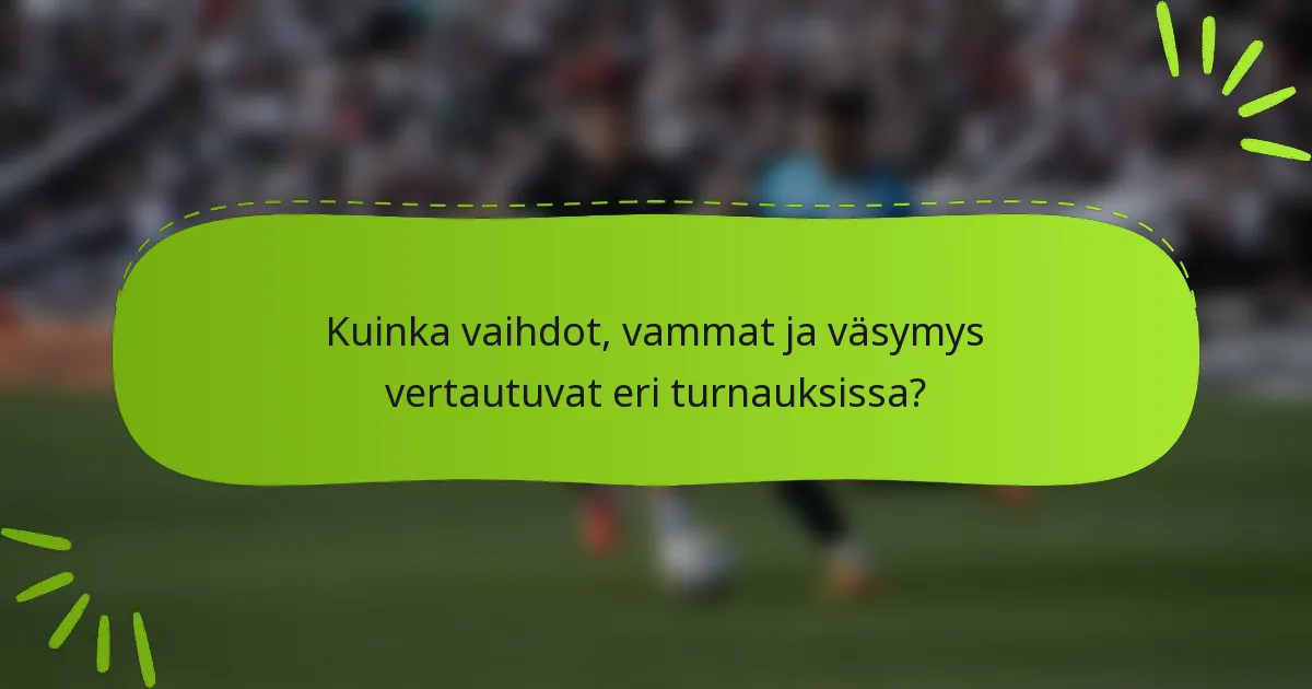 Kuinka vaihdot, vammat ja väsymys vertautuvat eri turnauksissa?