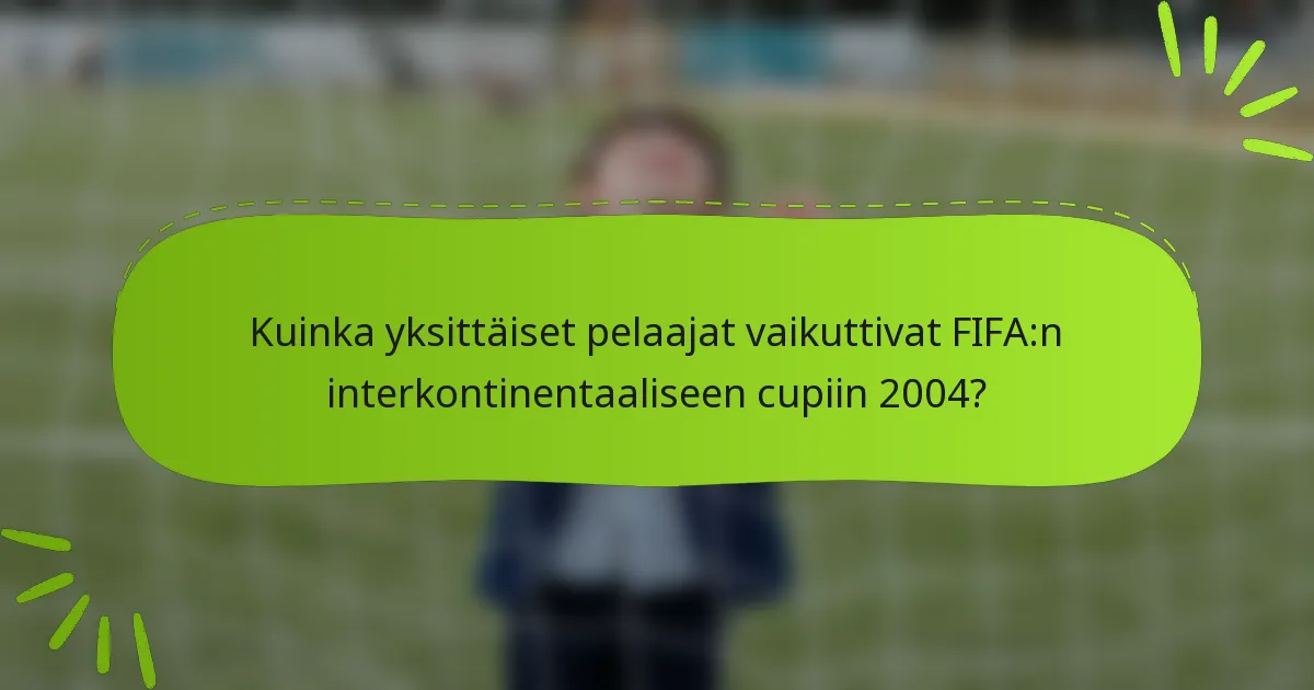Kuinka yksittäiset pelaajat vaikuttivat FIFA:n interkontinentaaliseen cupiin 2004?