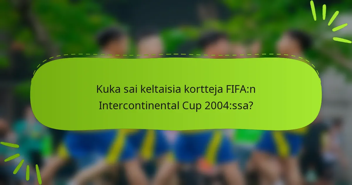 Kuka sai keltaisia kortteja FIFA:n Intercontinental Cup 2004:ssa?