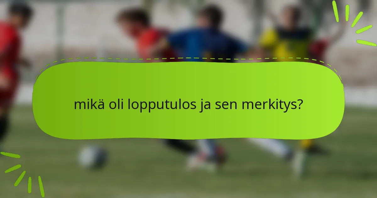 mikä oli lopputulos ja sen merkitys?