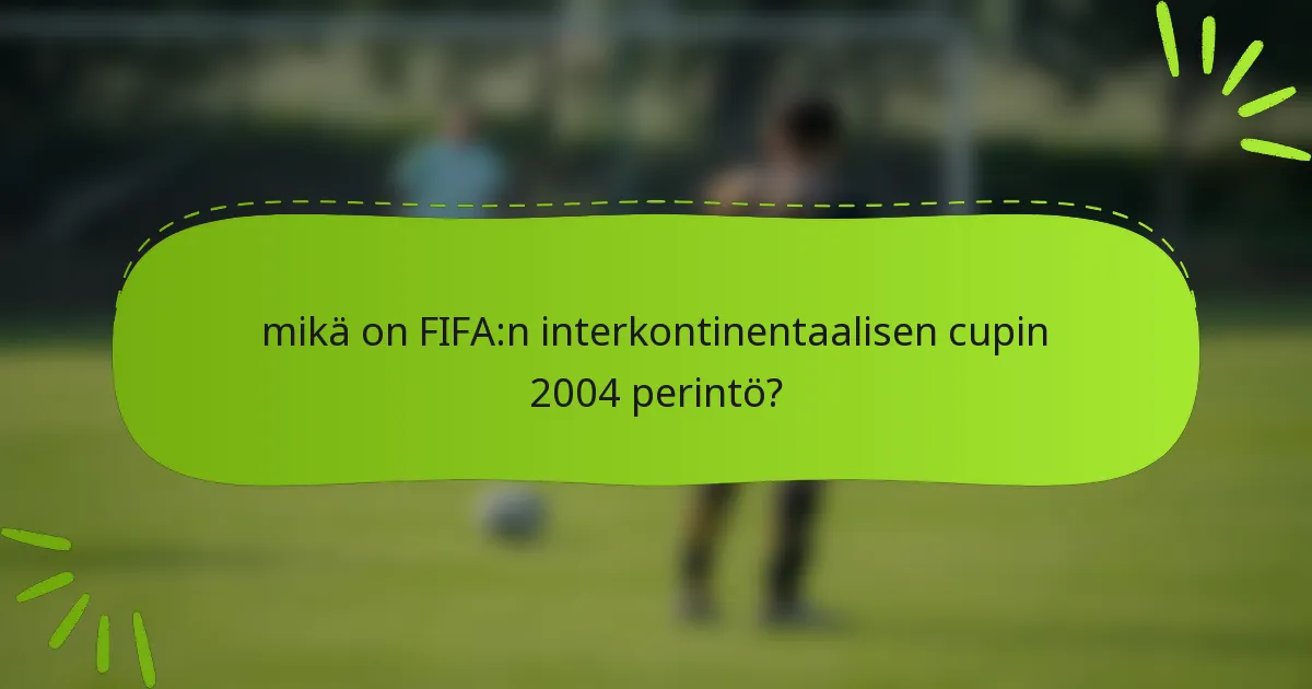 mikä on FIFA:n interkontinentaalisen cupin 2004 perintö?