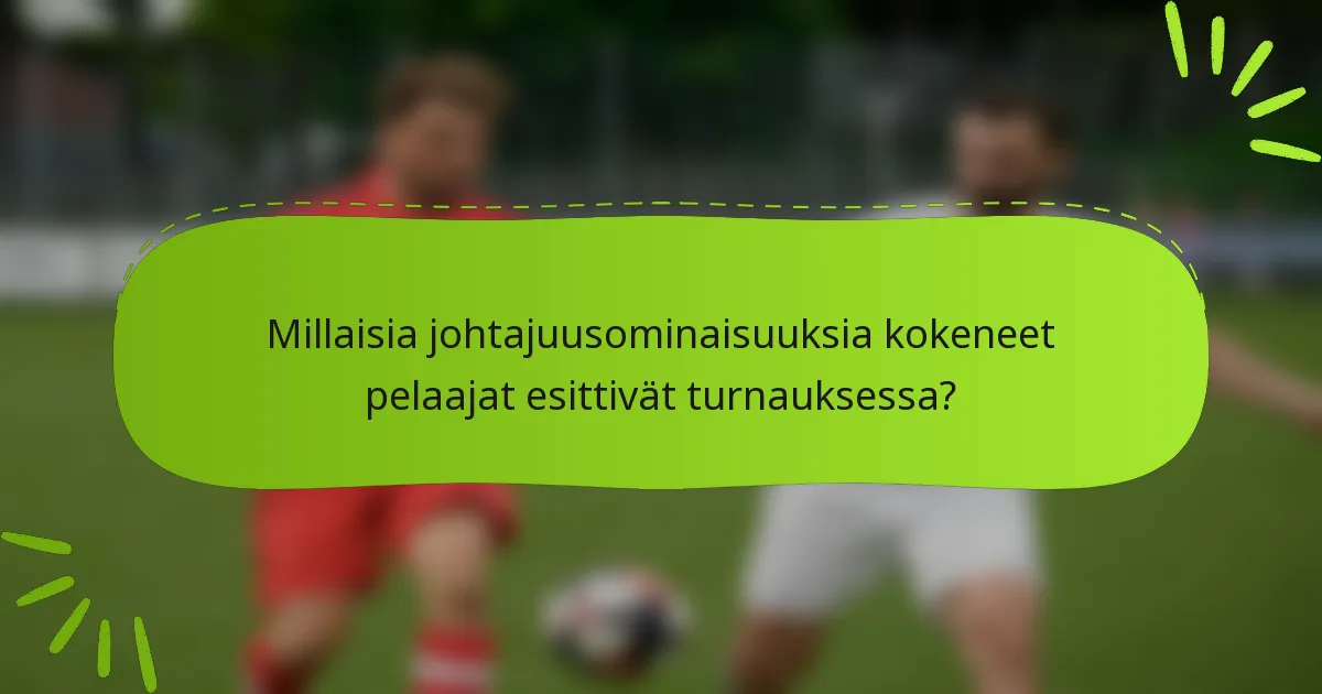 Millaisia johtajuusominaisuuksia kokeneet pelaajat esittivät turnauksessa?