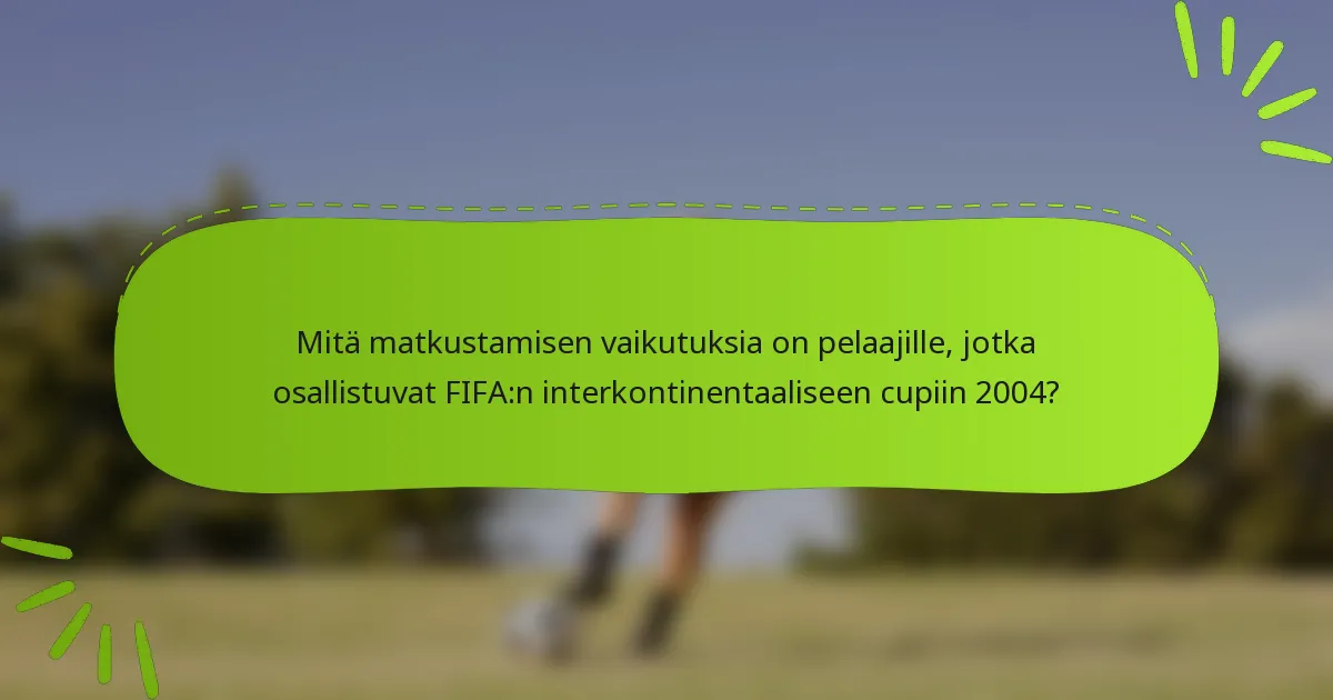 Mitä matkustamisen vaikutuksia on pelaajille, jotka osallistuvat FIFA:n interkontinentaaliseen cupiin 2004?