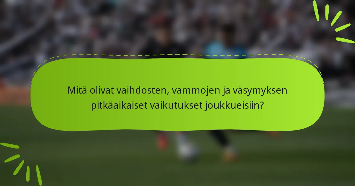 Mitä olivat vaihdosten, vammojen ja väsymyksen pitkäaikaiset vaikutukset joukkueisiin?
