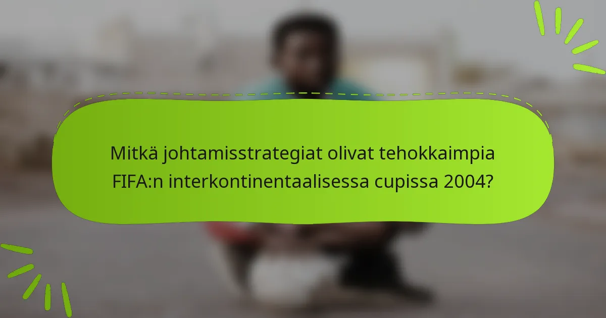 Mitkä johtamisstrategiat olivat tehokkaimpia FIFA:n interkontinentaalisessa cupissa 2004?