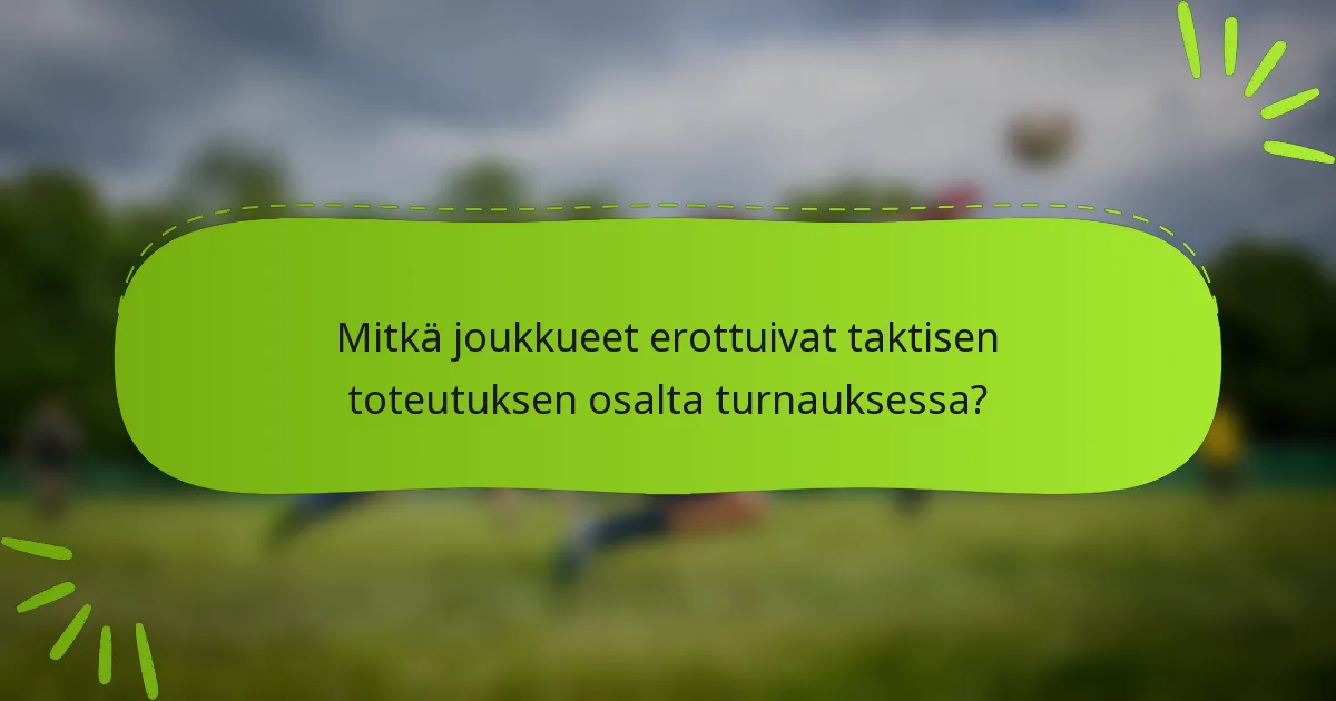 Mitkä joukkueet erottuivat taktisen toteutuksen osalta turnauksessa?