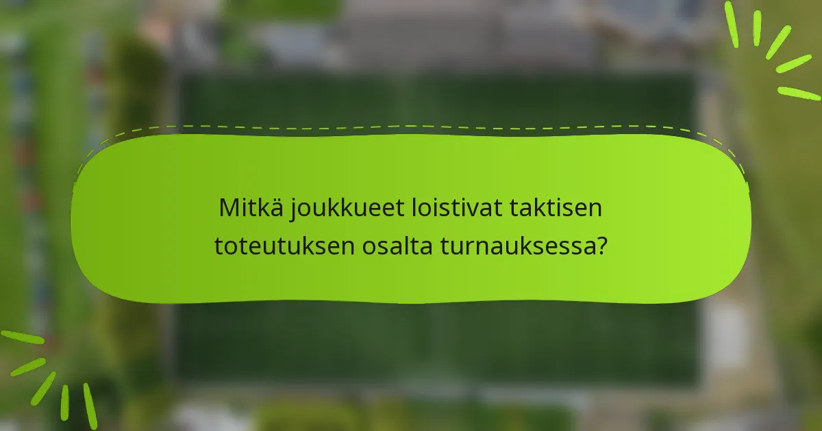 Mitkä joukkueet loistivat taktisen toteutuksen osalta turnauksessa?