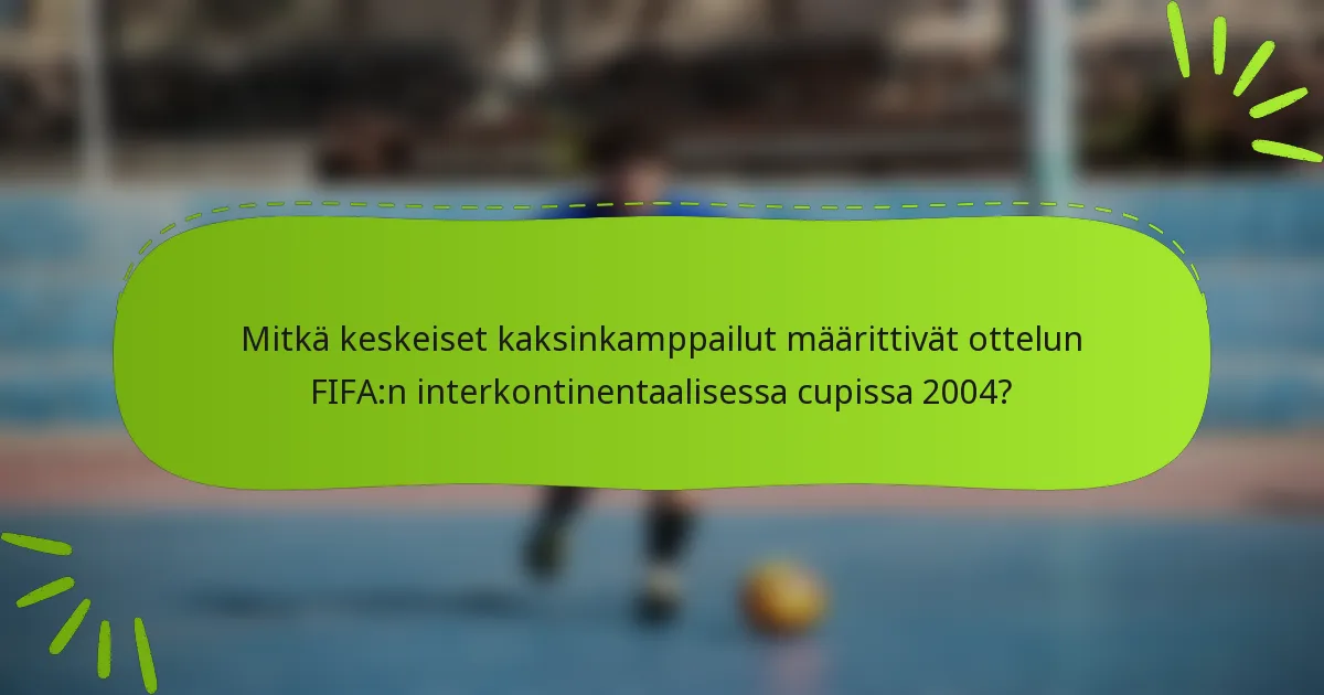 Mitkä keskeiset kaksinkamppailut määrittivät ottelun FIFA:n interkontinentaalisessa cupissa 2004?