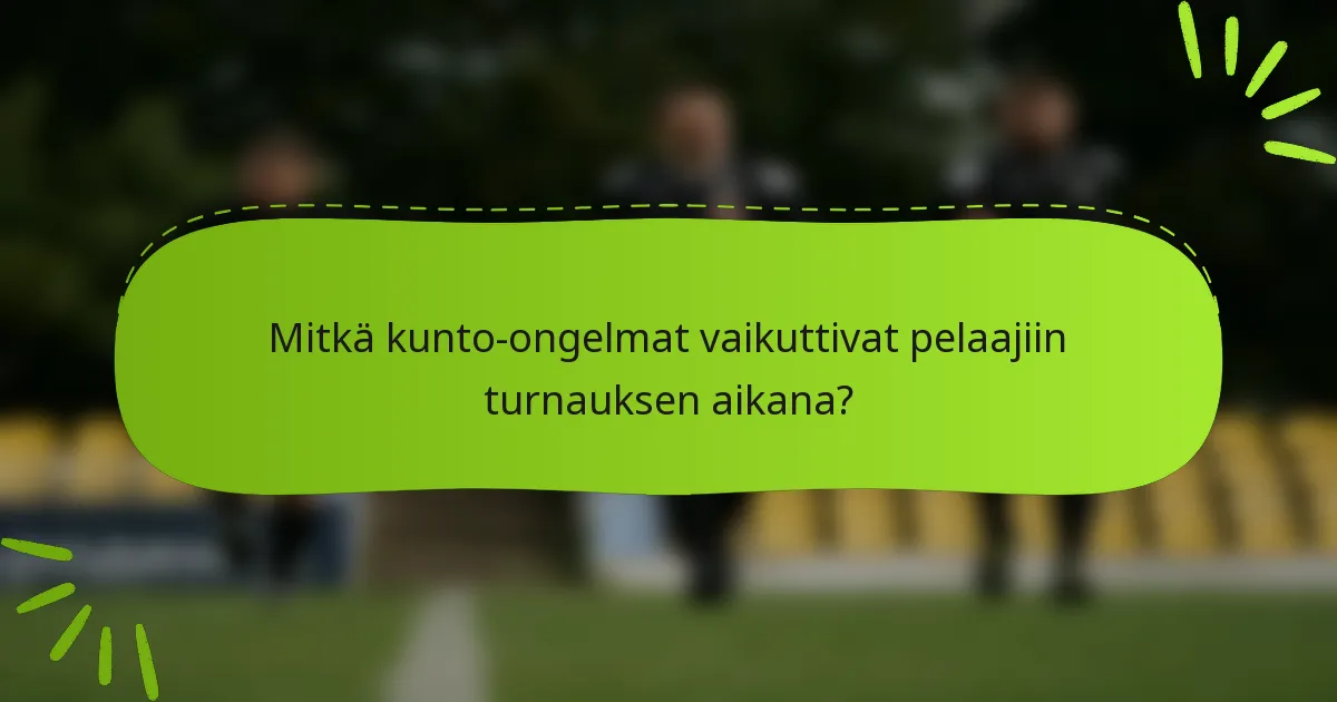 Mitkä kunto-ongelmat vaikuttivat pelaajiin turnauksen aikana?