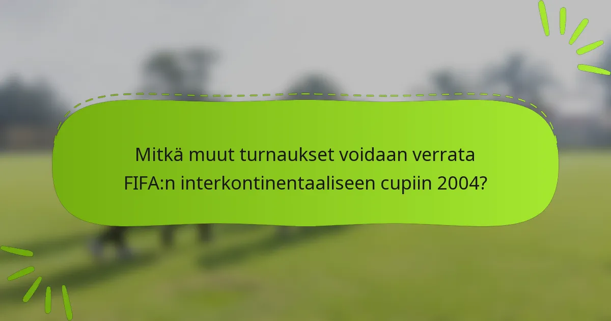 Mitkä muut turnaukset voidaan verrata FIFA:n interkontinentaaliseen cupiin 2004?