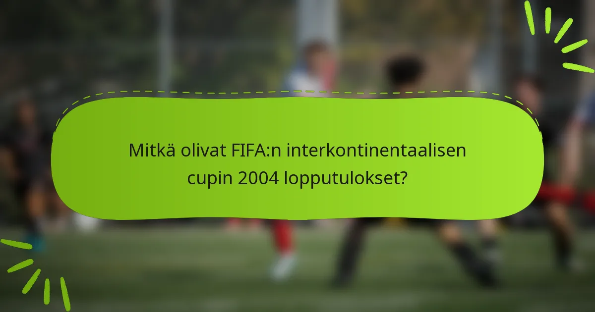Mitkä olivat FIFA:n interkontinentaalisen cupin 2004 lopputulokset?