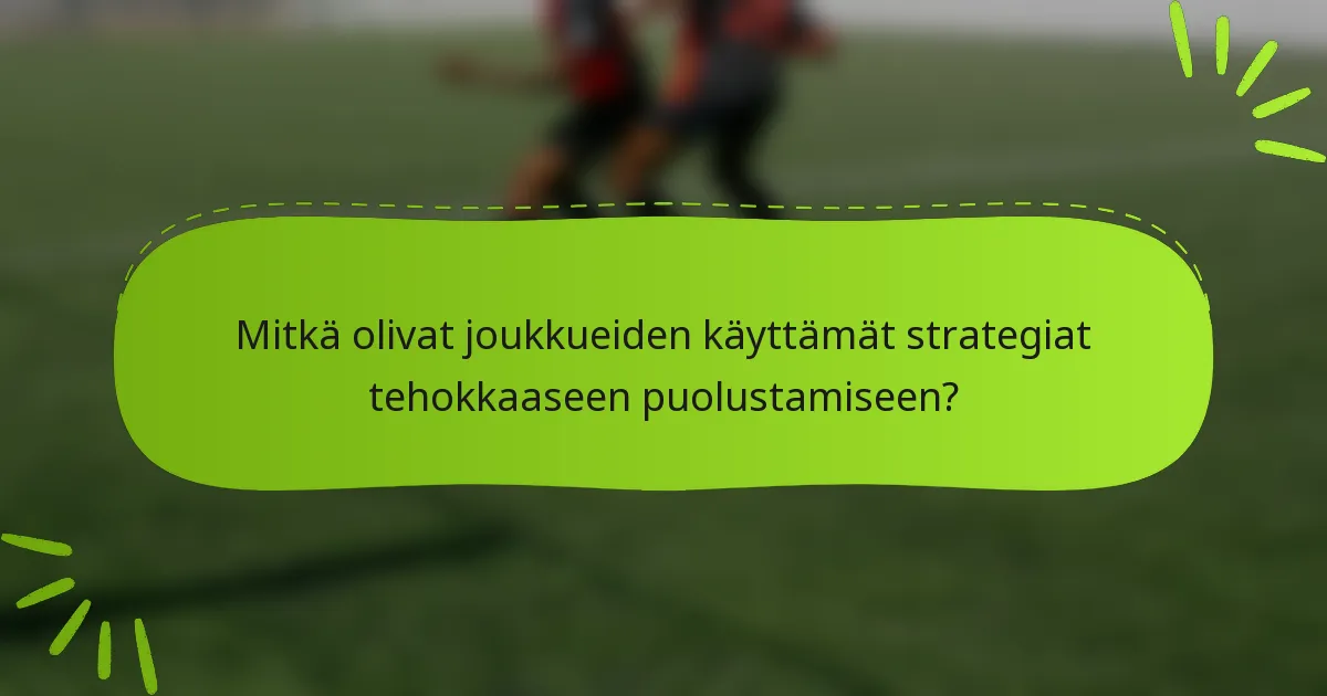 Mitkä olivat joukkueiden käyttämät strategiat tehokkaaseen puolustamiseen?