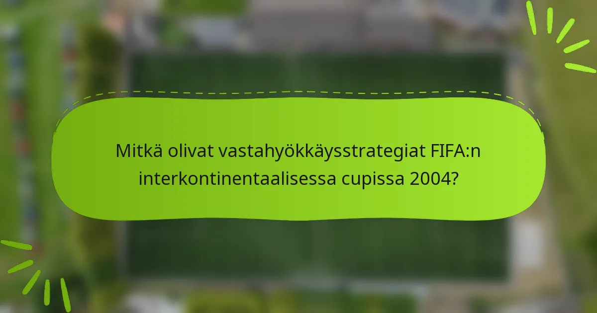 Mitkä olivat vastahyökkäysstrategiat FIFA:n interkontinentaalisessa cupissa 2004?