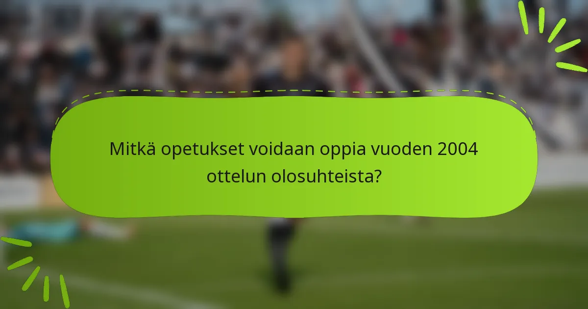 Mitkä opetukset voidaan oppia vuoden 2004 ottelun olosuhteista?