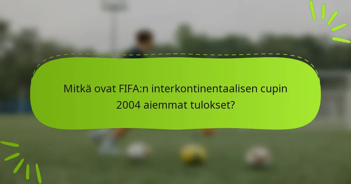 Mitkä ovat FIFA:n interkontinentaalisen cupin 2004 aiemmat tulokset?