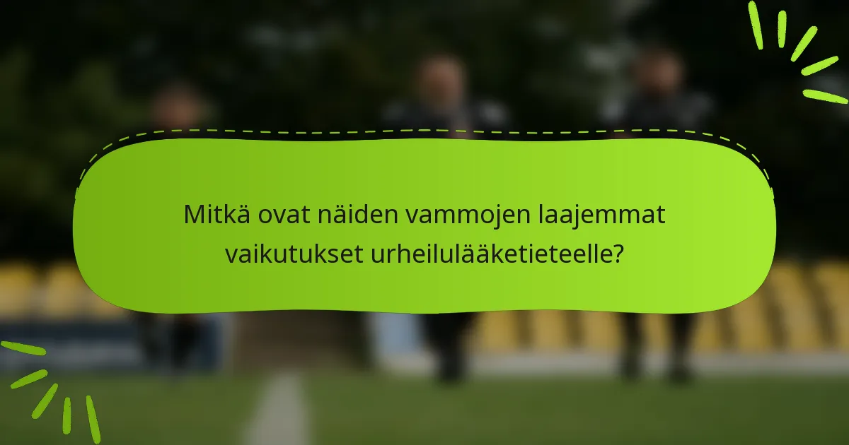 Mitkä ovat näiden vammojen laajemmat vaikutukset urheilulääketieteelle?