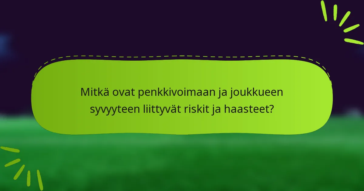 Mitkä ovat penkkivoimaan ja joukkueen syvyyteen liittyvät riskit ja haasteet?
