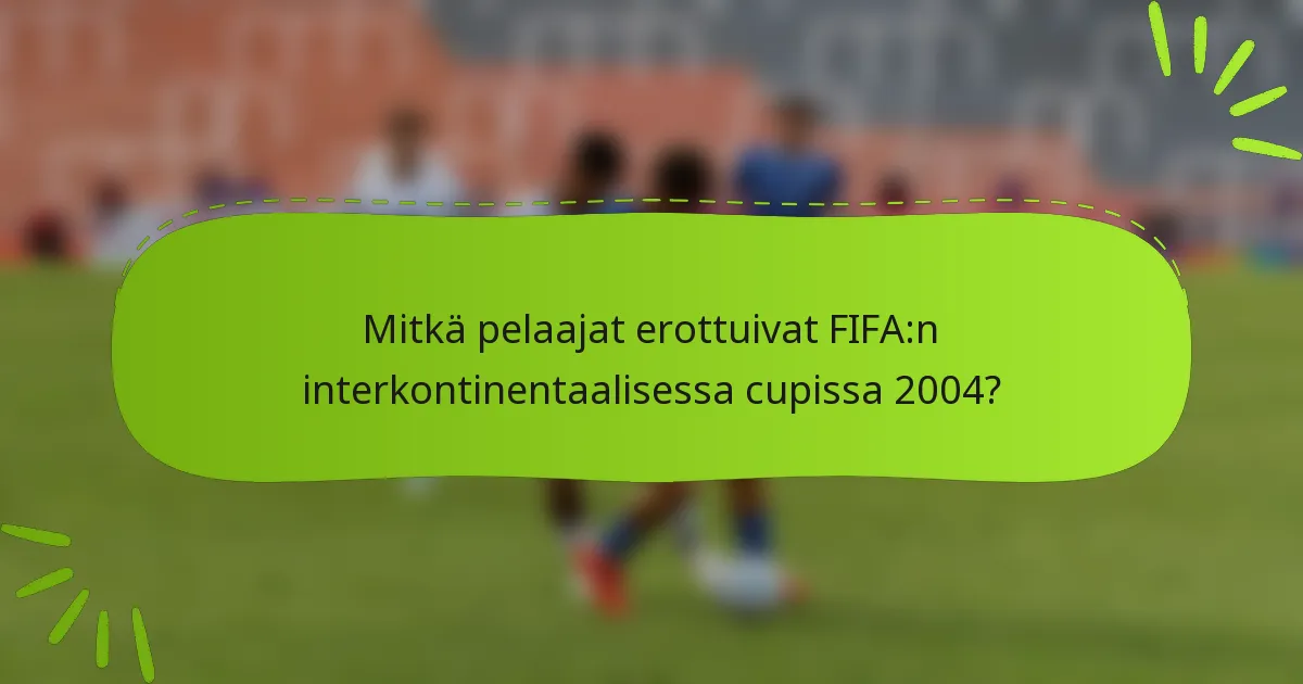 Mitkä pelaajat erottuivat FIFA:n interkontinentaalisessa cupissa 2004?