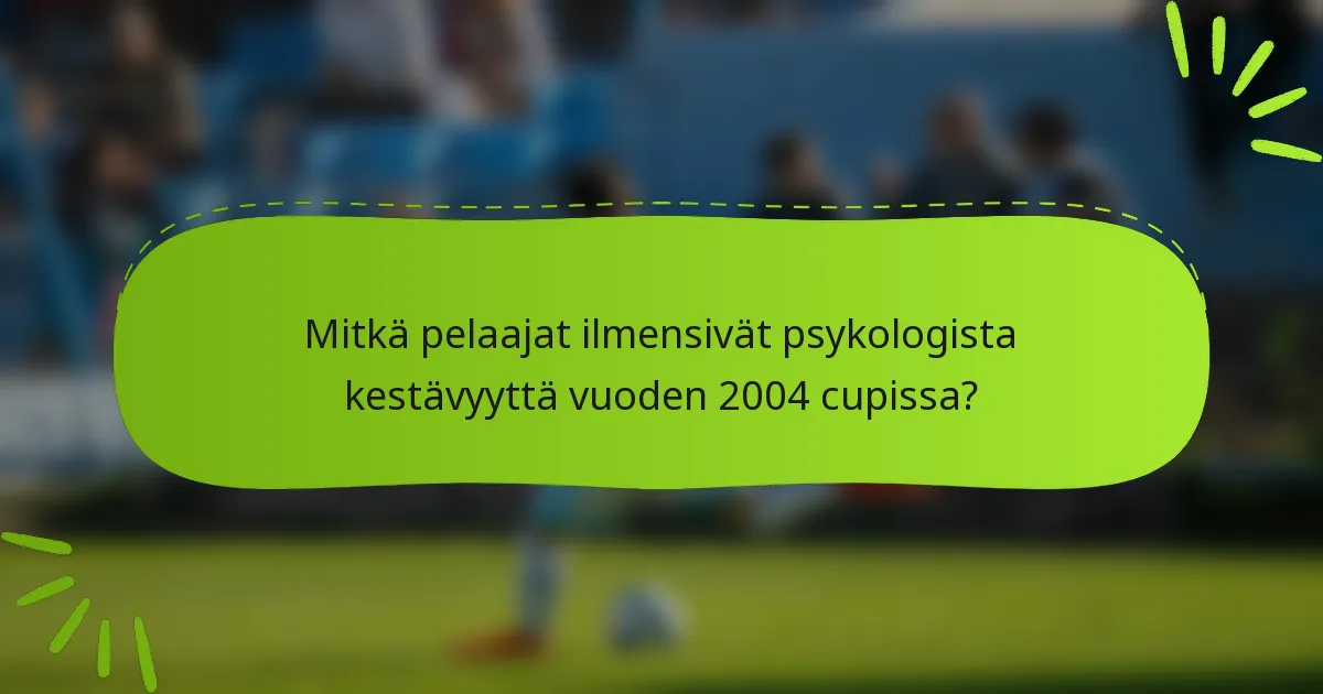 Mitkä pelaajat ilmensivät psykologista kestävyyttä vuoden 2004 cupissa?