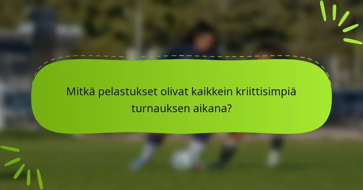 Mitkä pelastukset olivat kaikkein kriittisimpiä turnauksen aikana?