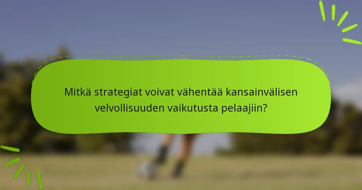 Mitkä strategiat voivat vähentää kansainvälisen velvollisuuden vaikutusta pelaajiin?