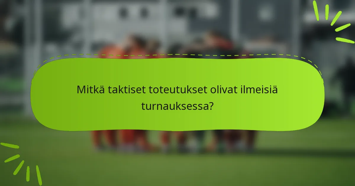 Mitkä taktiset toteutukset olivat ilmeisiä turnauksessa?