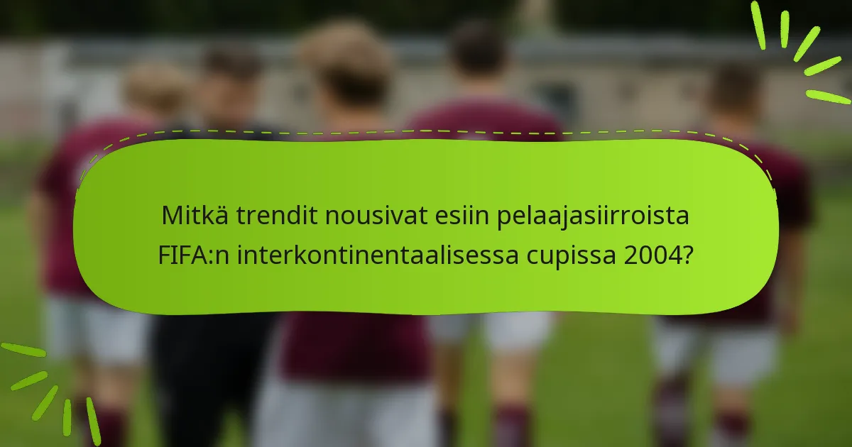 Mitkä trendit nousivat esiin pelaajasiirroista FIFA:n interkontinentaalisessa cupissa 2004?